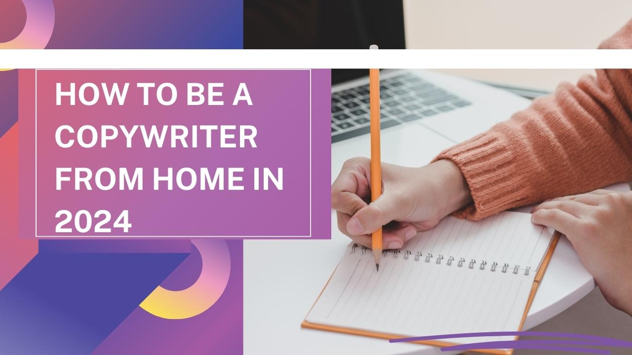 How To Be A Copywriter From Home In 2024