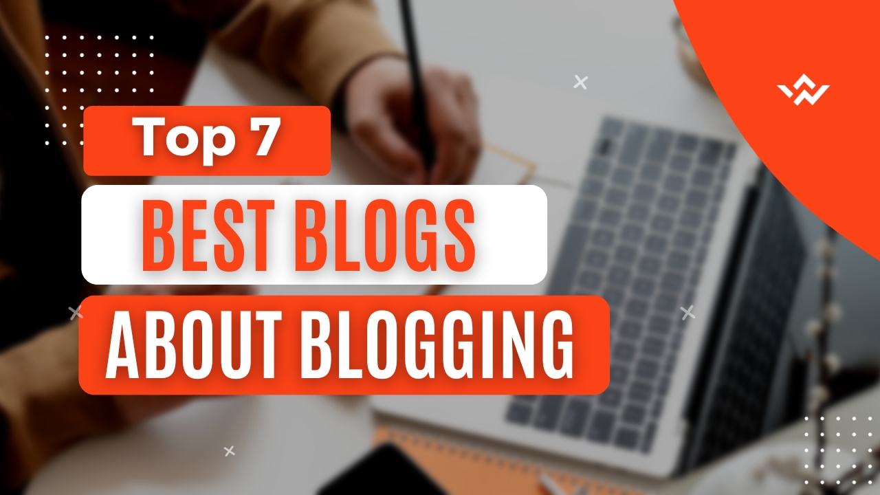 Top 7 Best Blogs About Blogging