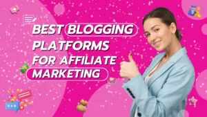 Best Blogging Platforms For Affiliate Marketing